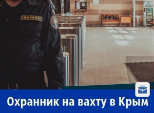 Работа мечты: требуются охранники в Крым с з/п 40 000 рублей Работа мечты: требуются охранники в Крым с з/п 40 000 рублей